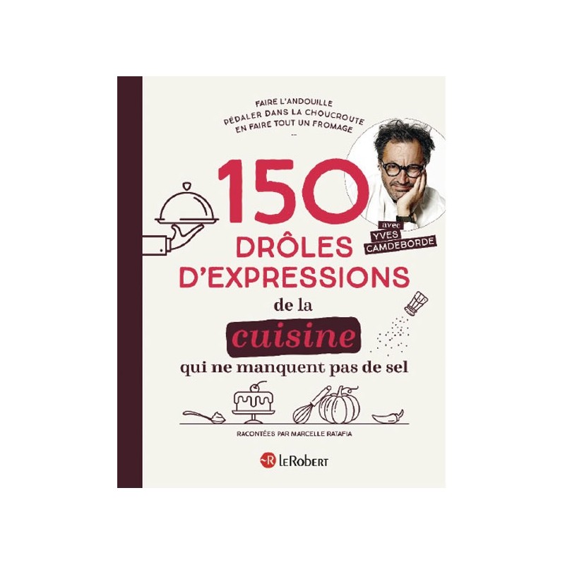 150 drôles d’expression de la cuisine qui ne manquent pas de sel  - Yves Camdeborde